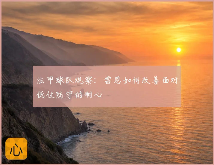 法甲球队观察：雷恩如何改善面对低位防守的耐心