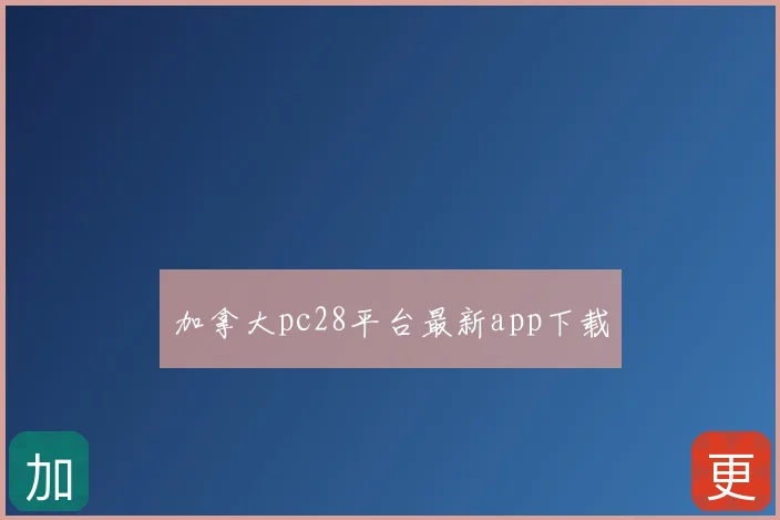 加拿大pc28平台最新app下载